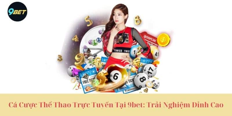 Cá Cược Thể Thao Trực Tuyến Tại 9bet: Trải Nghiệm Đỉnh Cao